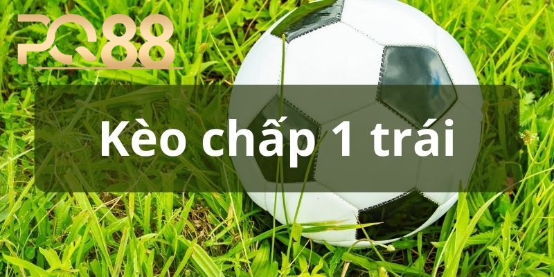 Kèo Chấp 1 Trái Trong Cá Cược Bóng Đá – Hướng Dẫn Dành Cho Người Mới